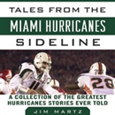 Tales from the Miami Hurricanes Sideline by Jim Martz
