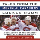 Tales from the Montreal Canadiens Locker Room by Robert S. Lefebvre