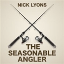 The Seasonable Angler by Nick Lyons