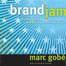 Brandjam: Humanizing Brands Through Emotional Design by Marc Gobe