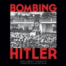 Bombing Hitler by Hellmutt G. Haasis