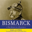 Bismarck: The Story of a Fighter by Emil Ludwig