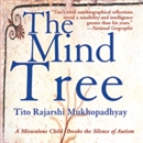 The Mind Tree: A Miraculous Child Breaks the Silence of Autism by Tito Rajarshi Mukhopadhyay