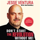 Don't Start the Revolution Without Me by Jesse Ventura