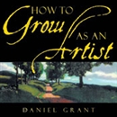 How to Grow as an Artist by Daniel Grant