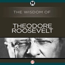 Wisdom of Theodore Roosevelt by The Wisdom Series