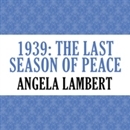 1939: The Last Season of Peace by Angela Lambert