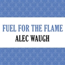 Fuel for the Flame by Alec Waugh