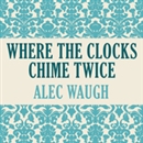 Where Clocks Chime Twice by Alec Waugh