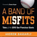 A Band of Misfits: Tales of the 2010 San Francisco Giants by Andrew Baggarly