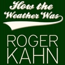 How the Weather Was by Roger Kahn