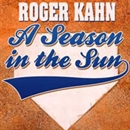 A Season in the Sun by Roger Kahn