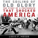 The Soiling of Old Glory by Louis P. Masur