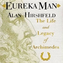 Eureka Man: The Life and Legacy of Archimedes by Alan Hirshfeld