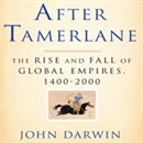After Tamerlane: The Global History of Empire Since 1405 by John Darwin