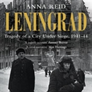 Leningrad: The Epic Siege of World War II, 1941-1944 by Anna Reid