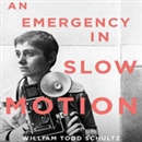 An Emergency in Slow Motion by William Todd Schultz