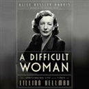 A Difficult Woman: The Challenging Life and Times of Lillian Hellman by Alice Kessler-Harris