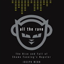 All the Rave: The Rise and Fall of Shawn Fanning s Napster by Joseph Menn