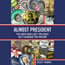 Almost President: The Men Who Lost the Race but Changed the Nation by Scott Farris