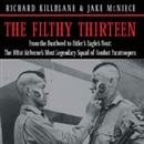 The Filthy Thirteen: From the Dustbowl to Hitler's Eagle's Nest by Jake McNiece