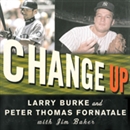 Change Up: An Oral History of 8 Key Events That Shaped Baseball by Larry Burke