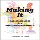 Making It: Radical Home Ec for a Post-Consumer World by Kelly Coyne