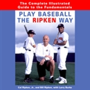 Play Baseball the Ripken Way by Cal Ripken, Jr.