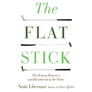 The Flat Stick: The History, Romance, and Heartbreak of the Putter by Noah Liberman