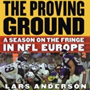 The Proving Ground: A Season on the Fringe in NFL Europe by Lars Anderson