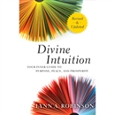 Divine Intuition: Your Guide to Creating a Life You Love by Lynn A. Robinson