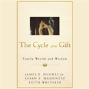 The Cycle of the Gift: Family Wealth and Wisdom by James E. Hughes