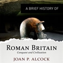 A Brief History of Roman Britain by Joan P. Alcock