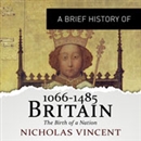 A Brief History of Britain 1066-1485 by Nicholas Vincent