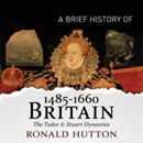 A Brief History of Britain 1485-1660 by Ronald Hutton