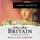 A Brief History of Britain 1660 - 1851 by William Gibson