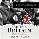 A Brief History of Britain 1851 to 2010 by Jeremy Black