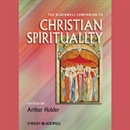 The Blackwell Companion to Christian Spirituality by Arthur Holder