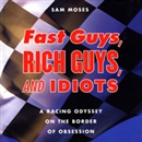 Fast Guys, Rich Guys, and Idiots by Sam Moses
