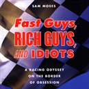 Fast Guys, Rich Guys, and Idiots by Sam Moses