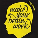 Make Your Brain Work by Amy Brann