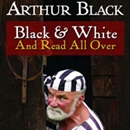 Black and White and Read All Over by Arthur Black