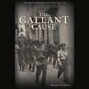 The Gallant Cause: Canadians in the Spanish Civil War, 1936 - 1939 by Mark Zuehlke