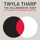 The Collaborative Habit by Twyla Tharp
