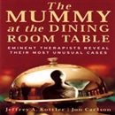 The Mummy at the Dining Room Table by Jeffrey Kottler