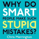 Why Do Smart People Make Stupid Mistakes? by Chris Merrington
