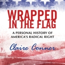 Wrapped in the Flag: A Personal History of America's Radical Right by Claire Conner