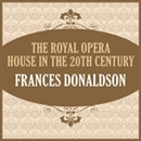 The Royal Opera House in the 20th Century by Frances Donaldson