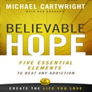 Believable Hope: 5 Essential Elements to Beat Any Addiction by Michael Cartwright