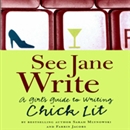 See Jane Write: A Girl's Guide to Writing Chick Lit by Sarah Mlynowski